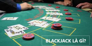 Blackjack Là Gì? Bí Quyết Chắc Thắng 99% Từ Chuyên Gia